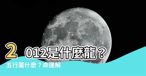 2012屬龍|【2012是什麼龍】2012是什麼龍？五行屬什麼？命運。